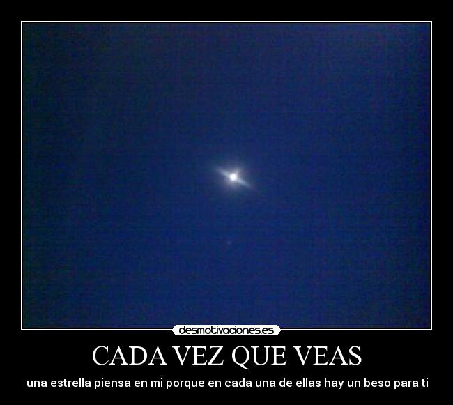 CADA VEZ QUE VEAS - una estrella piensa en mi porque en cada una de ellas hay un beso para ti