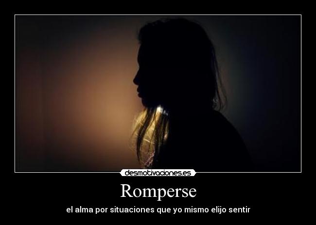 Romperse - el alma por situaciones que yo mismo elijo sentir