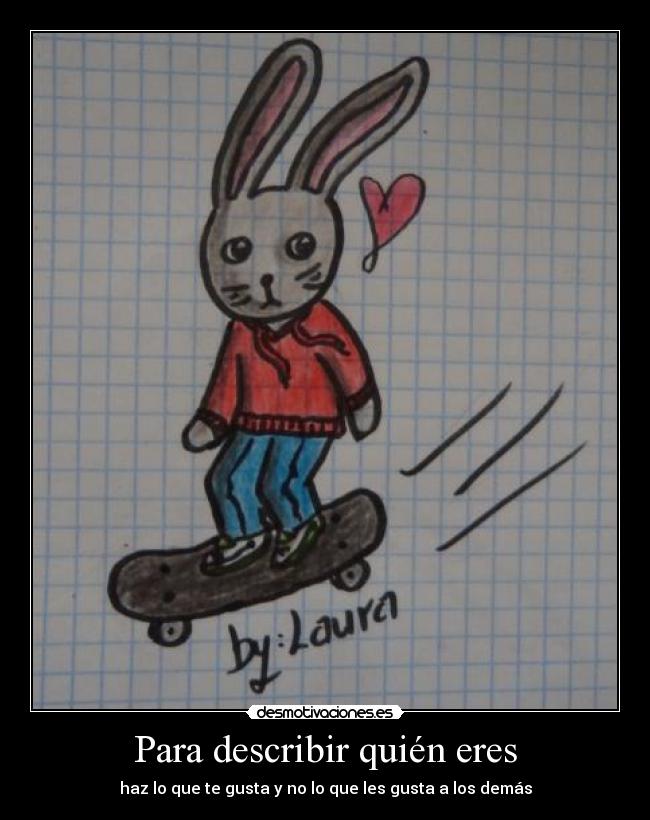 Para describir quién eres - haz lo que te gusta y no lo que les gusta a los demás