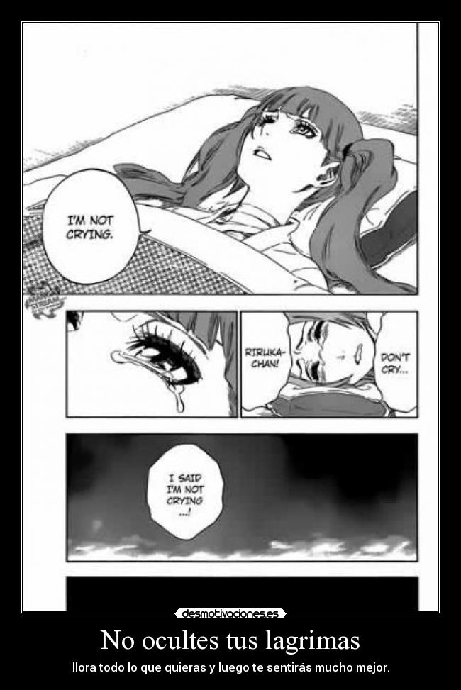 No ocultes tus lagrimas - llora todo lo que quieras y luego te sentirás mucho mejor.