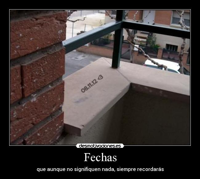 Fechas - que aunque no signifiquen nada, siempre recordarás