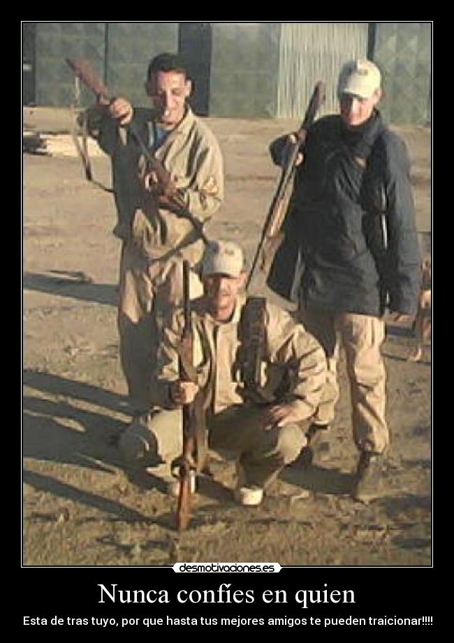 Nunca confíes en quien - Esta de tras tuyo, por que hasta tus mejores amigos te pueden traicionar!!!!