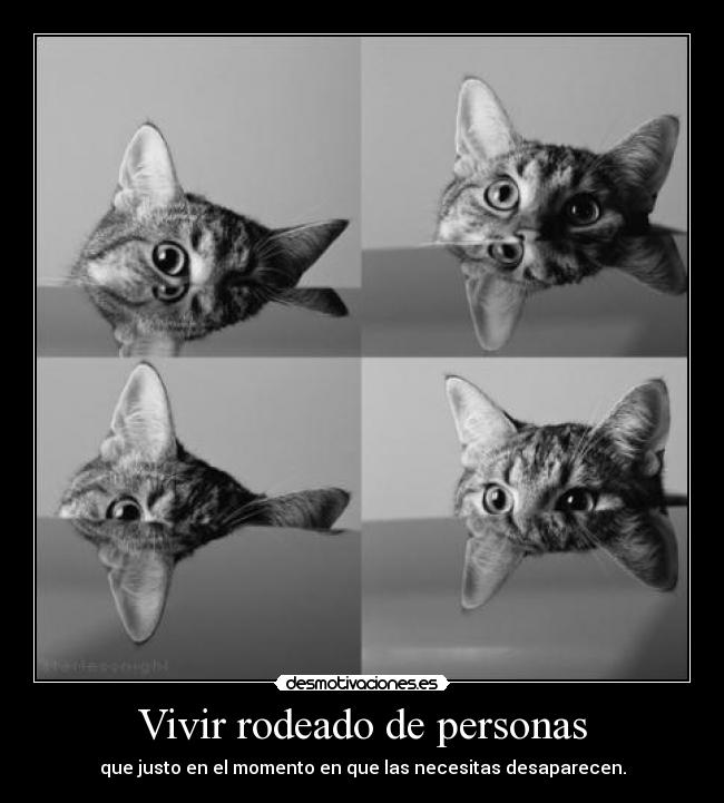 Vivir rodeado de personas - que justo en el momento en que las necesitas desaparecen.