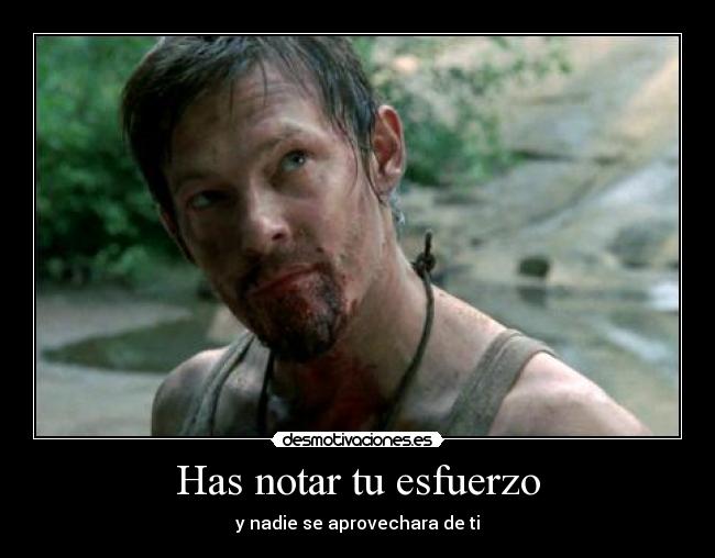 Has notar tu esfuerzo - y nadie se aprovechara de ti