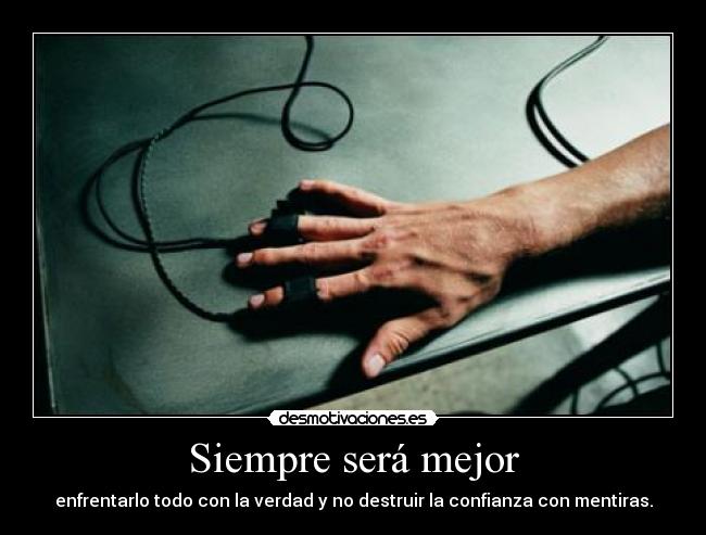 Siempre será mejor - enfrentarlo todo con la verdad y no destruir la confianza con mentiras.