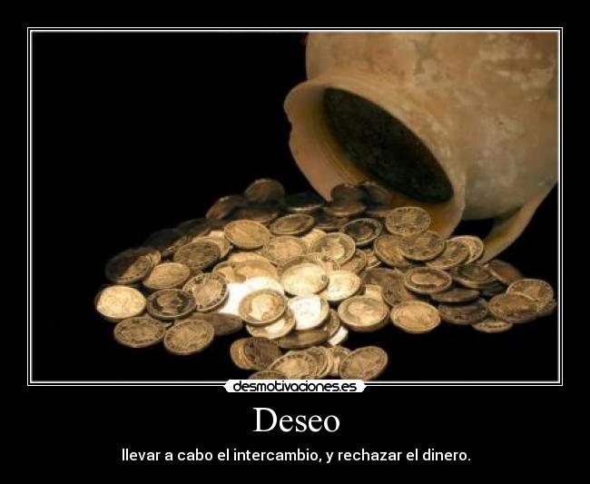 Deseo - llevar a cabo el intercambio, y rechazar el dinero.
