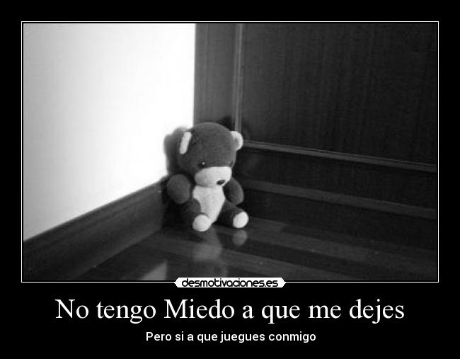No tengo Miedo a que me dejes - Pero si a que juegues conmigo