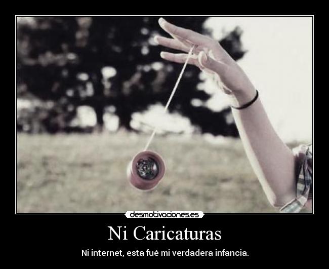 Ni Caricaturas - Ni internet, esta fué mi verdadera infancia.