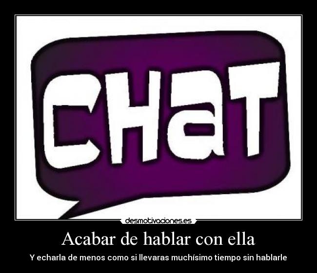 Acabar de hablar con ella - Y echarla de menos como si llevaras muchísimo tiempo sin hablarle