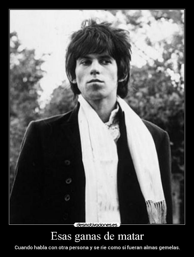 Esas ganas de matar - Cuando habla con otra persona y se rie como si fueran almas gemelas.