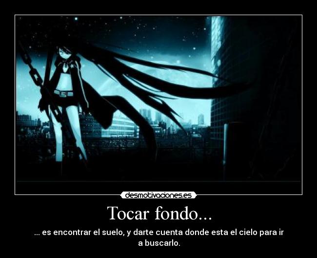 Tocar fondo... - ... es encontrar el suelo, y darte cuenta donde esta el cielo para ir a buscarlo.