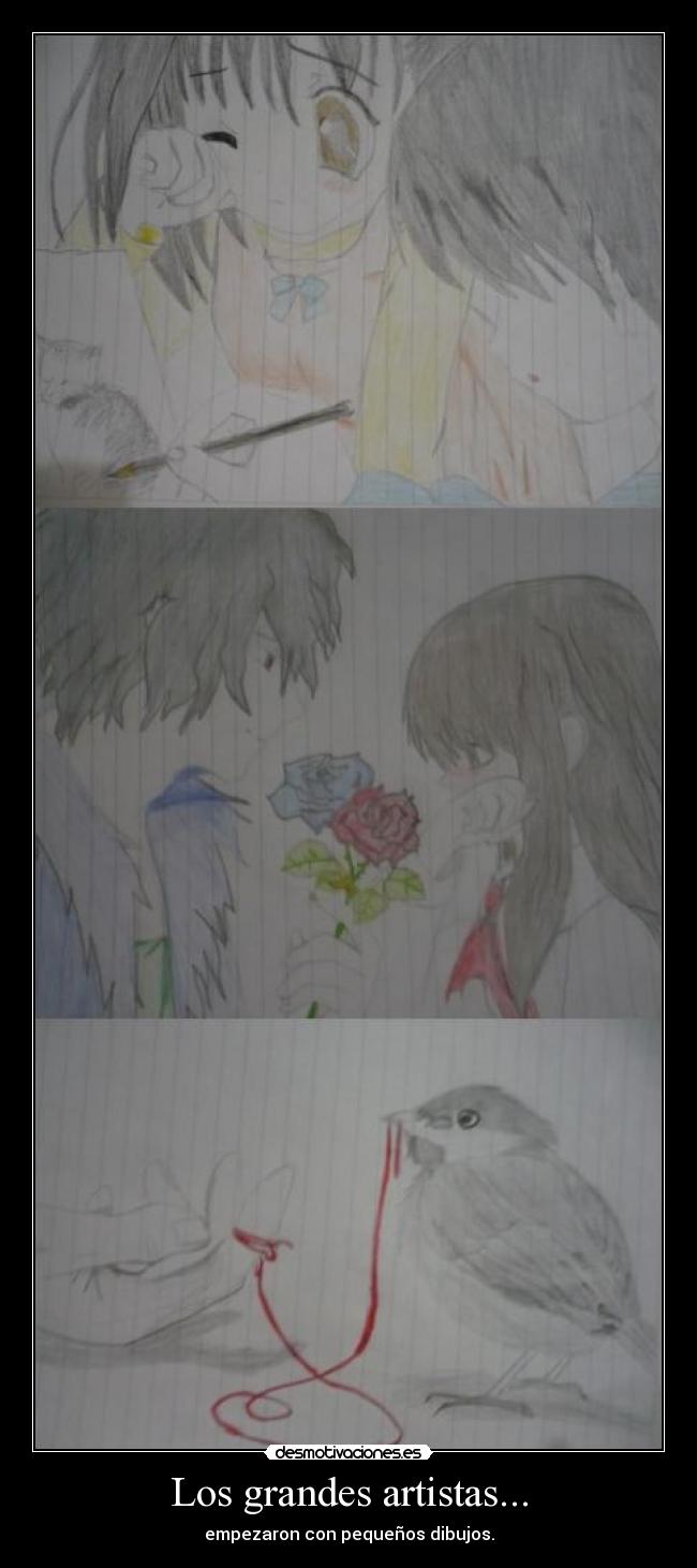 Los grandes artistas... - empezaron con pequeños dibujos.