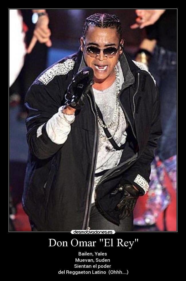 Don Omar El Rey - Bailen, Yales
Muevan, Suden
Sientan el poder
del Reggaeton Latino (Ohhh....)