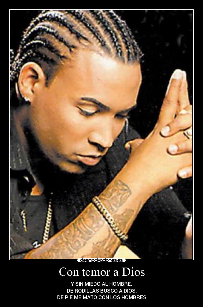 Con temor a Dios - Y SIN MIEDO AL HOMBRE.
DE RODILLAS BUSCO A DIOS,
DE PIE ME MATO CON LOS HOMBRES