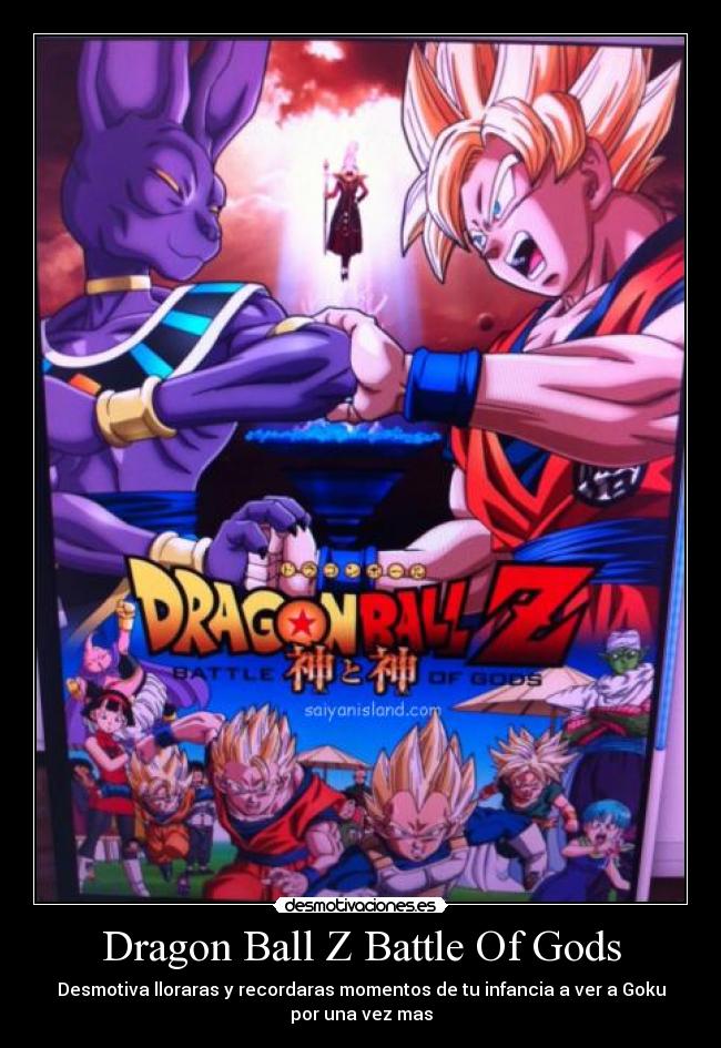 Dragon Ball Z Battle Of Gods - Desmotiva lloraras y recordaras momentos de tu infancia a ver a Goku
por una vez mas