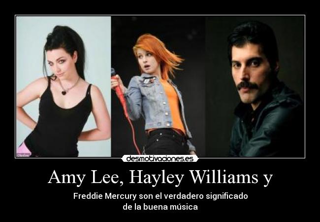 Amy Lee, Hayley Williams y - Freddie Mercury son el verdadero significado
de la buena música