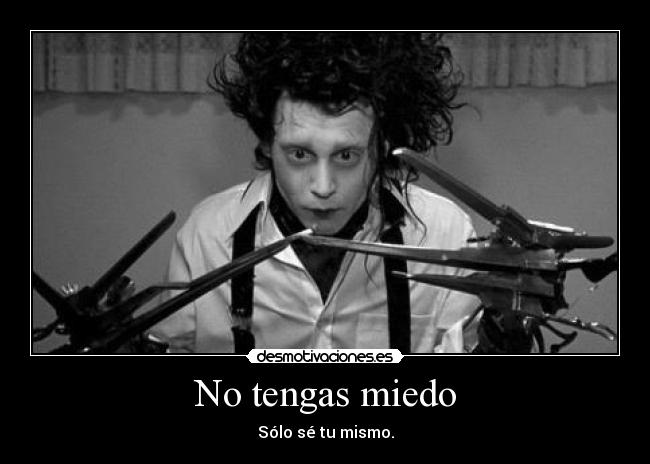 No tengas miedo - Sólo sé tu mismo.