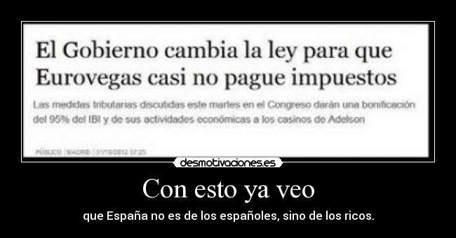 Con esto ya veo - que España no es de los españoles, sino de los ricos.