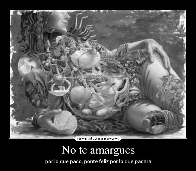 No te amargues - por lo que paso, ponte feliz por lo que pasara