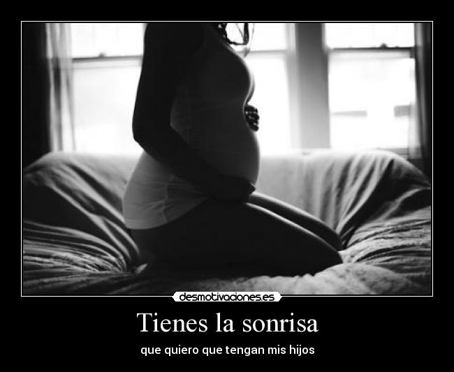 Tienes la sonrisa - que quiero que tengan mis hijos