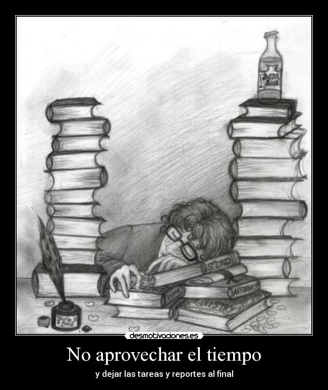 No aprovechar el tiempo - y dejar las tareas y reportes al final