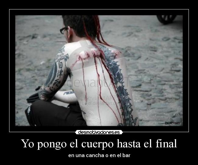 Yo pongo el cuerpo hasta el final - en una cancha o en el bar
