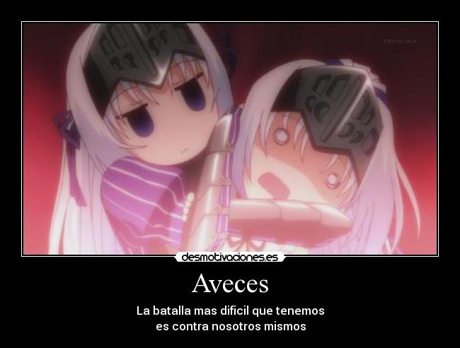 Aveces - La batalla mas dificil que tenemos
es contra nosotros mismos