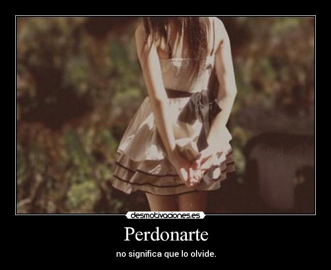 Perdonarte - no significa que lo olvide.