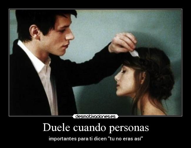 Duele cuando personas - importantes para ti dicen tu no eras así