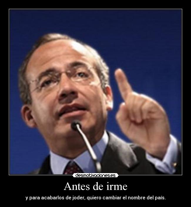 Antes de irme - y para acabarlos de joder, quiero cambiar el nombre del país.