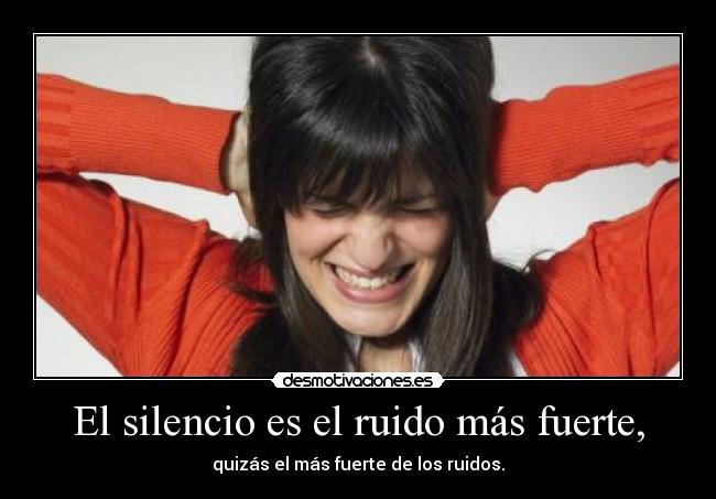 El silencio es el ruido más fuerte, - 