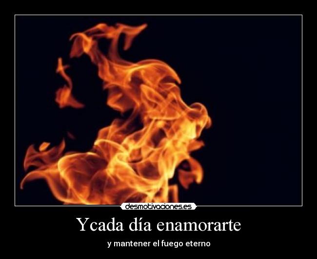 Ycada día enamorarte - y mantener el fuego eterno
