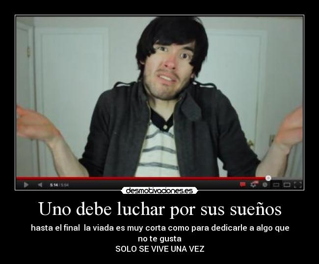 Uno debe luchar por sus sueños -