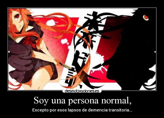 Soy una persona normal, - Excepto por esos lapsos de demencia transitoria...