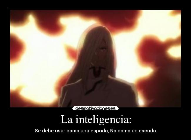 La inteligencia: - Se debe usar como una espada, No como un escudo.