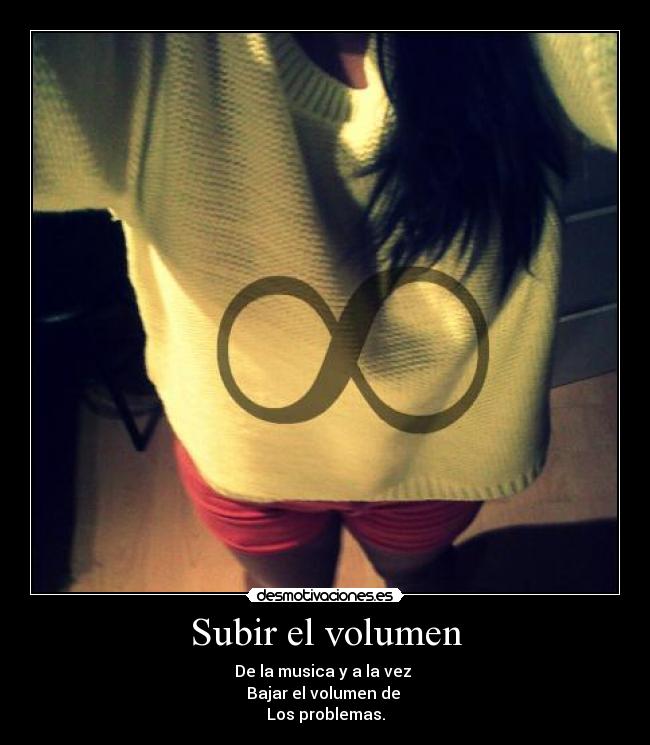 Subir el volumen - De la musica y a la vez
Bajar el volumen de
Los problemas.