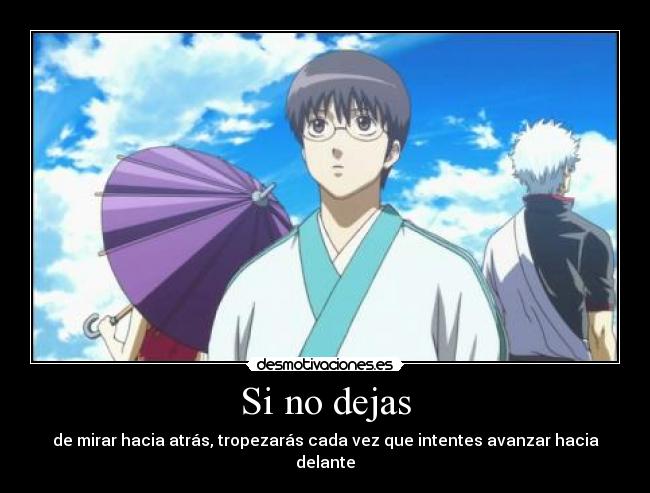 Si no dejas - de mirar hacia atrás, tropezarás cada vez que intentes avanzar hacia delante