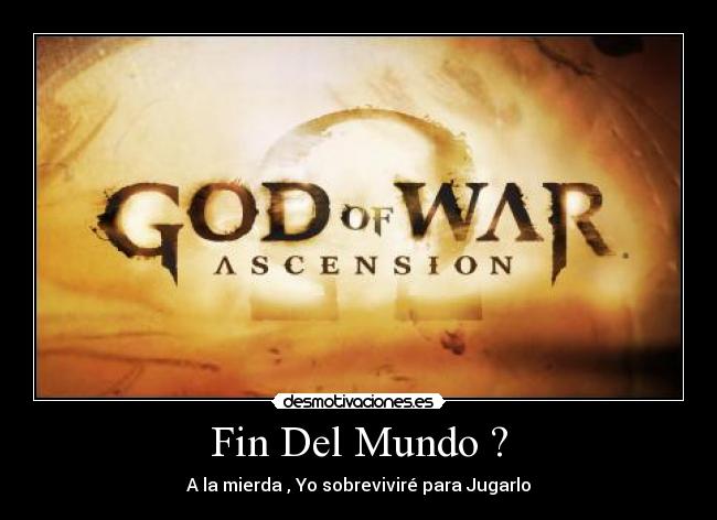 Fin Del Mundo ? - A la mierda , Yo sobreviviré para Jugarlo