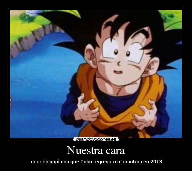 Nuestra cara - cuando supimos que Goku regresara a nosotros en 2013