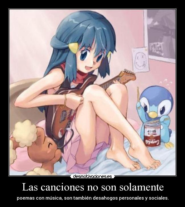 Las canciones no son solamente - poemas con música, son también desahogos personales y sociales.