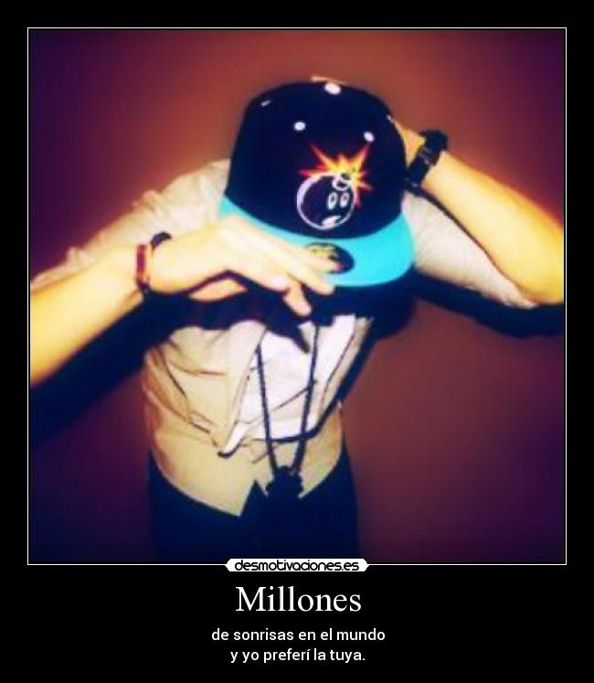 Millones - de sonrisas en el mundo
y yo preferí la tuya.