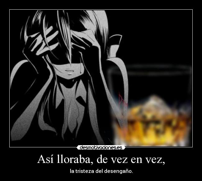 Así lloraba, de vez en vez, -