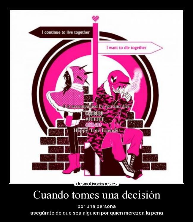 Cuando tomes una decisión - por una persona
asegúrate de que sea alguien por quien merezca la pena