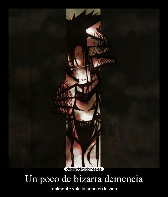 Un poco de bizarra demencia - realmente vale la pena en la vida.