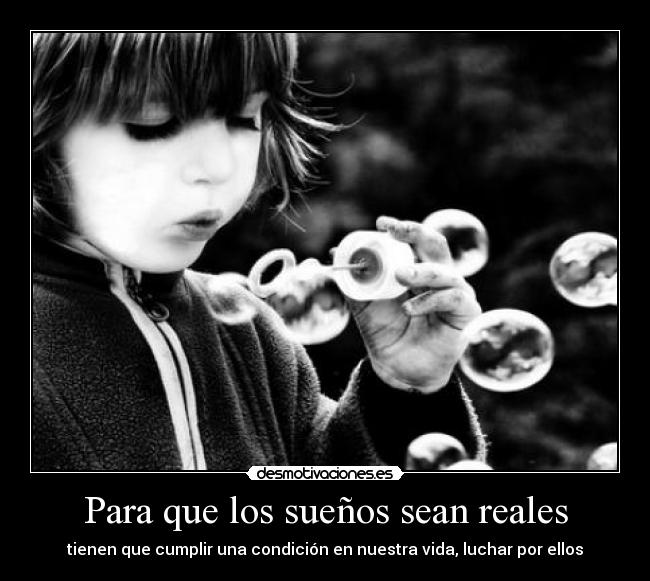 Para que los sueños sean reales - tienen que cumplir una condición en nuestra vida, luchar por ellos