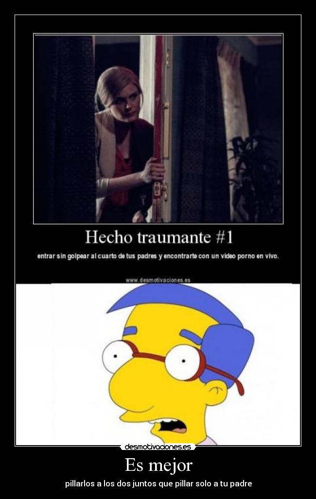 Es mejor - pillarlos a los dos juntos que pillar solo a tu padre