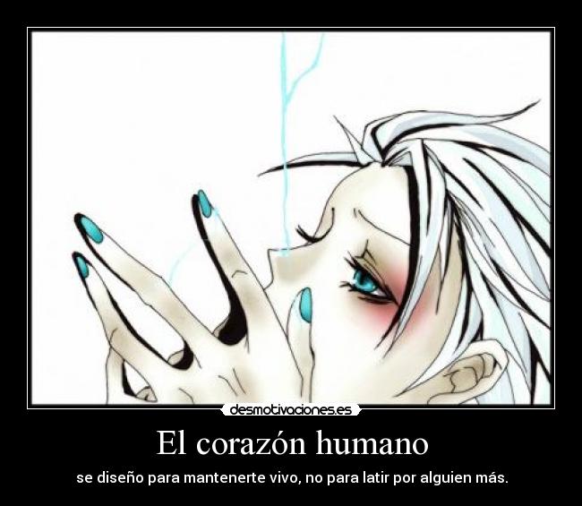 El corazón humano - se diseño para mantenerte vivo, no para latir por alguien más.