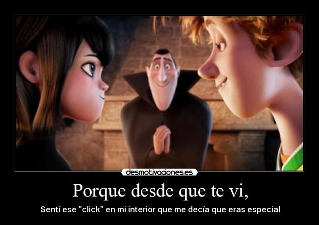 Porque desde que te vi, - Sentí ese click en mi interior que me decía que eras especial