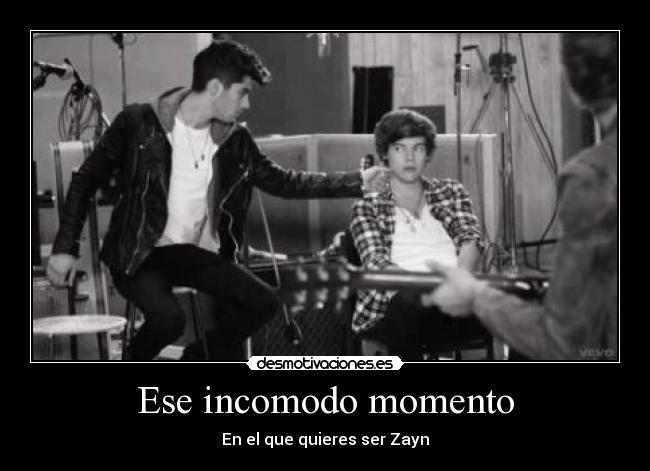 Ese incomodo momento - En el que quieres ser Zayn