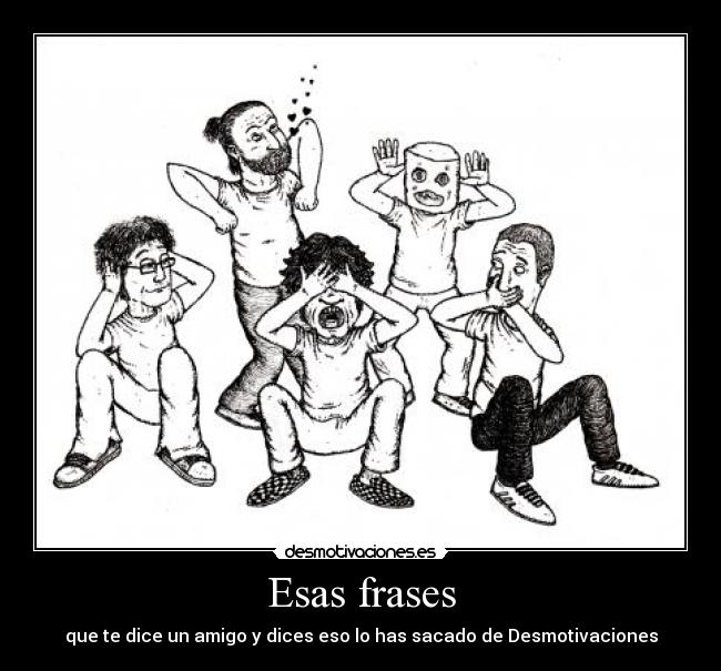 Esas frases - que te dice un amigo y dices eso lo has sacado de Desmotivaciones